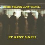 it ain't safe - dvbbs, yellow claw, tavatli