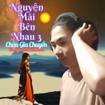 nguyen mai ben nhau 3 - chau gia chuyen