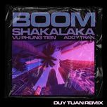 boom shakalaka (duy tuan remix) - vu phung tien, addy tran, duy tuan