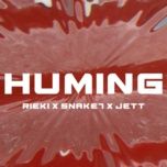 huming - rieki, snake7, jett