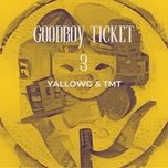 goodboy ticket 3 - yallowg, tmt