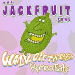 the jackfruit song - walk off the earth, romeo eats