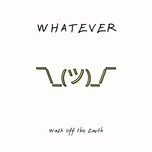 whatever - walk off the earth