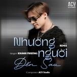 nhuong nguoi den sau (remix version) - khanh phuong