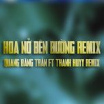 hoa no ben duong (thanh huyy remix) - quang dang tran