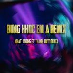 dung khoc em a (thanh huyy remix instrumental) - nhat phong