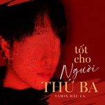 tot cho nguoi thu ba - yamix hau ca