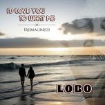 i'd love you to want me (reimagined) - lobo