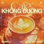 cafe khong duong (ntc remix) - huong ly