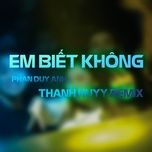 em biet khong (thanh huyy remix) - phan duy anh