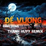 de vuong (thanh huyy remix) - dinh dung
