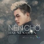 nen cho hay nen quen (remix) - phan duy anh