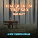 phai quen em that sao (quiez vinahouse beat) - tong gia vy