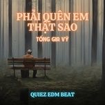 phai quen em that sao (quiez edm beat) - tong gia vy