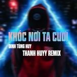 khoc noi ta cuoi (thanh huyy remix instrumental) - dinh tung huy