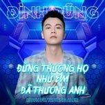 dung thuong ho nhu em da thuong anh (huyn ft truong alex remix) - dinh dung