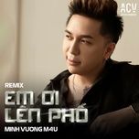 em oi len pho (acv remix short) - minh vuong m4u