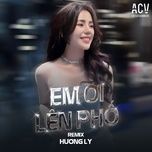 em oi len pho (acv remix cut tiktok) - huong ly