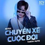 chuyen xe cuoc doi (domino remix tiktok) - thanh hung