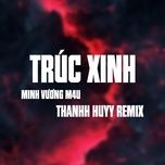 truc xinh (thanh huyy remix) - minh vuong m4u