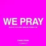 we pray (elyanna version) - coldplay, little simz, burna boy, elyanna, tini