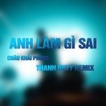 anh lam gi sai (thanh huyy remix, instrumental) - chau khai phong