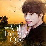 anh trai nha que (remix) - tran nhat quang