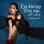 em khong con suc de choi - truong thao nhi