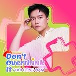 don't overthink it - bui cong nam