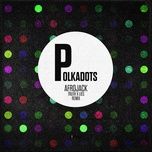 polkadots (truth x lies remix) - afrojack