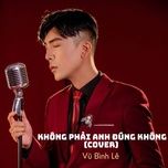 khong phai anh dung khong - vu binh le