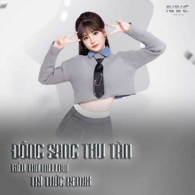 dong sang thu tan (tri thuc remix) - kieu tho mellow, nvc, tri thuc