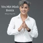 yeu mot minh (remix) - khuu huy vu, luu chi vy