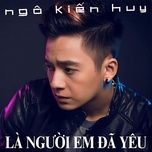 lk: nghi ngo - vi anh yeu em - gia vo yeu - ngo kien huy