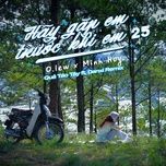 hay gap em truoc khi em 25 (qua tao tay ft danxi remix) - olew, minh huy
