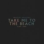 take me to the beach - imagine dragons, ado