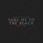 take me to the beach - imagine dragons, ado