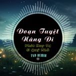 doan tuyet nang di (tvp remix) - quy nho, phat huy t4