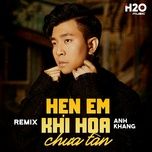 hen em khi hoa chua tan (remix) - anh khang