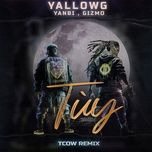 tuy (tcow remix) - yallowg, yanbi, gizmo, tcow