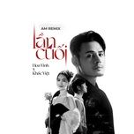 lan cuoi (am remix) - hoa vinh, khac viet