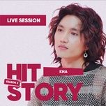 em co nghe (hitstory live version) - kha, hitstory