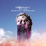 better days - mejores dias - onerepublic, khea