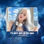 tu nay em la vo anh (remix) - kha hiep