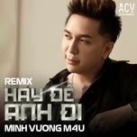 hay de anh di (acv remix) - minh vuong m4u