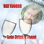 let's drink a toast (studio) - the troggs
