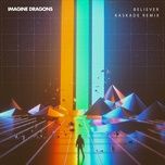 believer (kaskade remix) - imagine dragons, kaskade