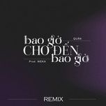 bao gio cho den bay gio  (remix) - quan