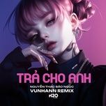 tra cho anh (remix) - nguyen thac bao ngoc, vunhann