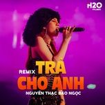tra cho anh (remix) - nguyen thac bao ngoc, oxi remix